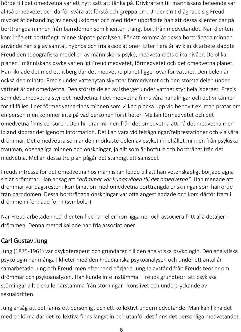 När klienten kom ihåg ett bortträngt minne släppte paralysen. För att komma åt dessa bortträngda minnen använde han sig av samtal, hypnos och fria associationer.