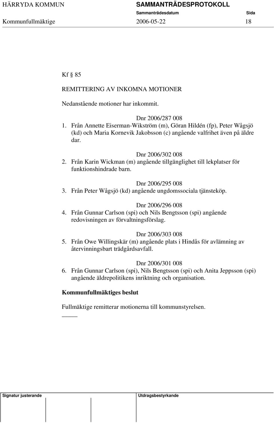 Från Karin Wickman (m) angående tillgänglighet till lekplatser för funktionshindrade barn. Dnr 2006/295 008 3. Från Peter Wågsjö (kd) angående ungdomssociala tjänsteköp. Dnr 2006/296 008 4.