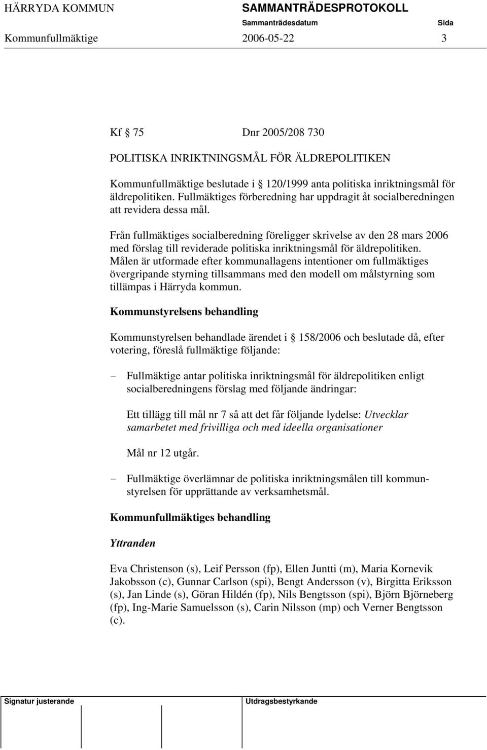 Från fullmäktiges socialberedning föreligger skrivelse av den 28 mars 2006 med förslag till reviderade politiska inriktningsmål för äldrepolitiken.