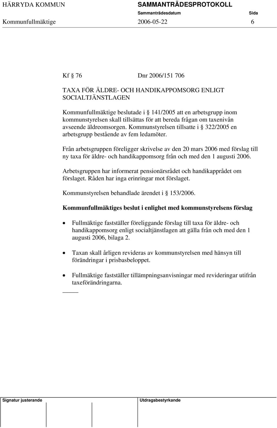 Från arbetsgruppen föreligger skrivelse av den 20 mars 2006 med förslag till ny taxa för äldre- och handikappomsorg från och med den 1 augusti 2006.