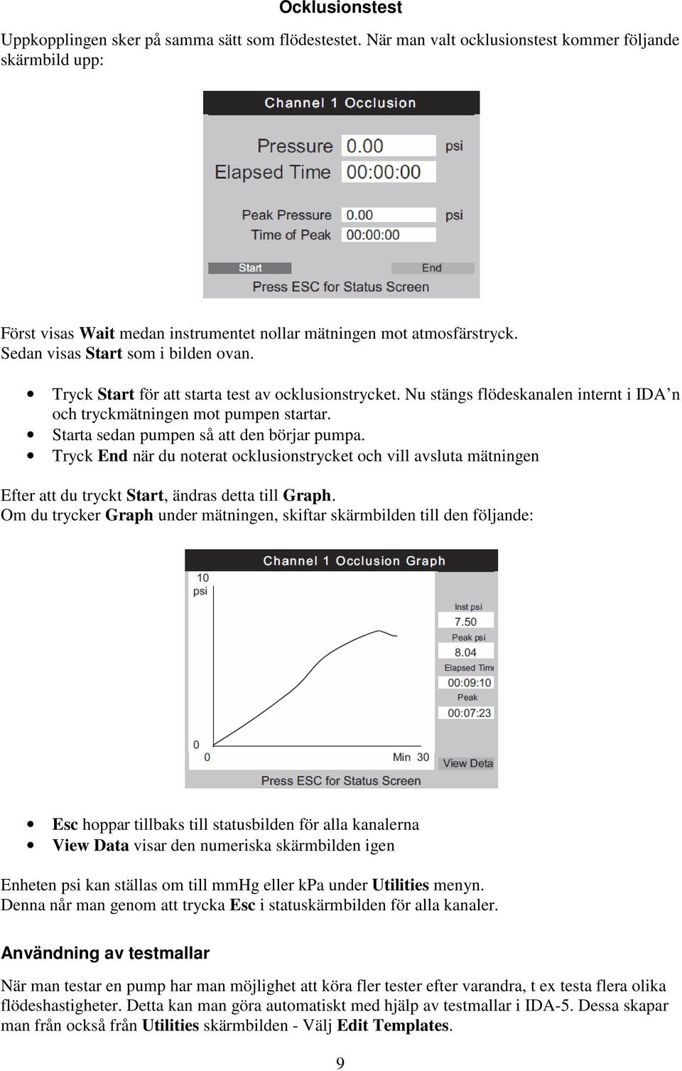 Starta sedan pumpen så att den börjar pumpa. Tryck End när du noterat ocklusionstrycket och vill avsluta mätningen Efter att du tryckt Start, ändras detta till Graph.