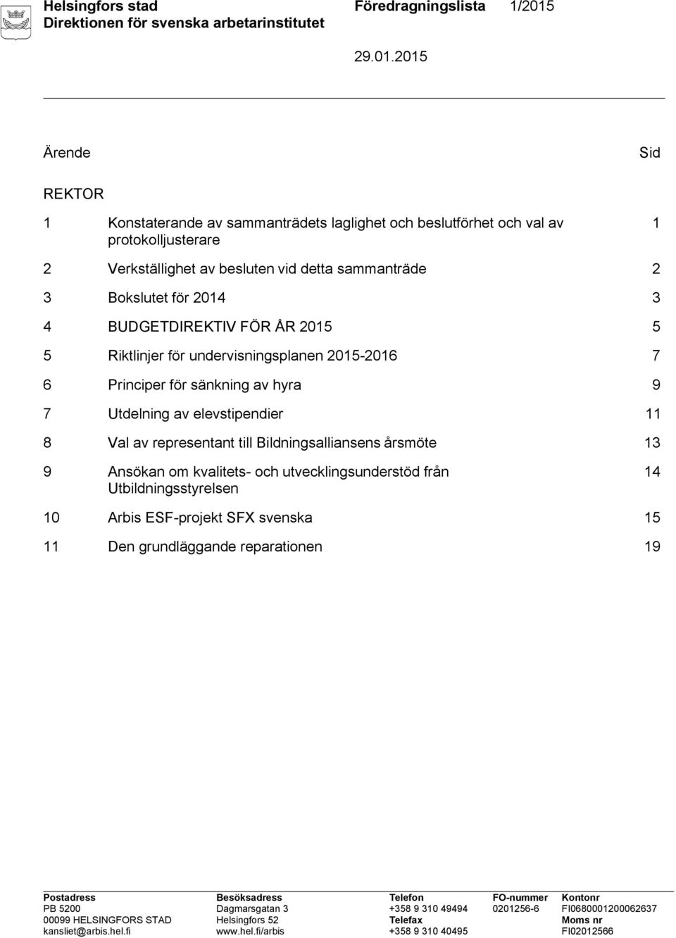 undervisningsplanen 2015-2016 7 6 Principer för sänkning av hyra 9 7 Utdelning av elevstipendier 11 8 Val av representant till Bildningsalliansens