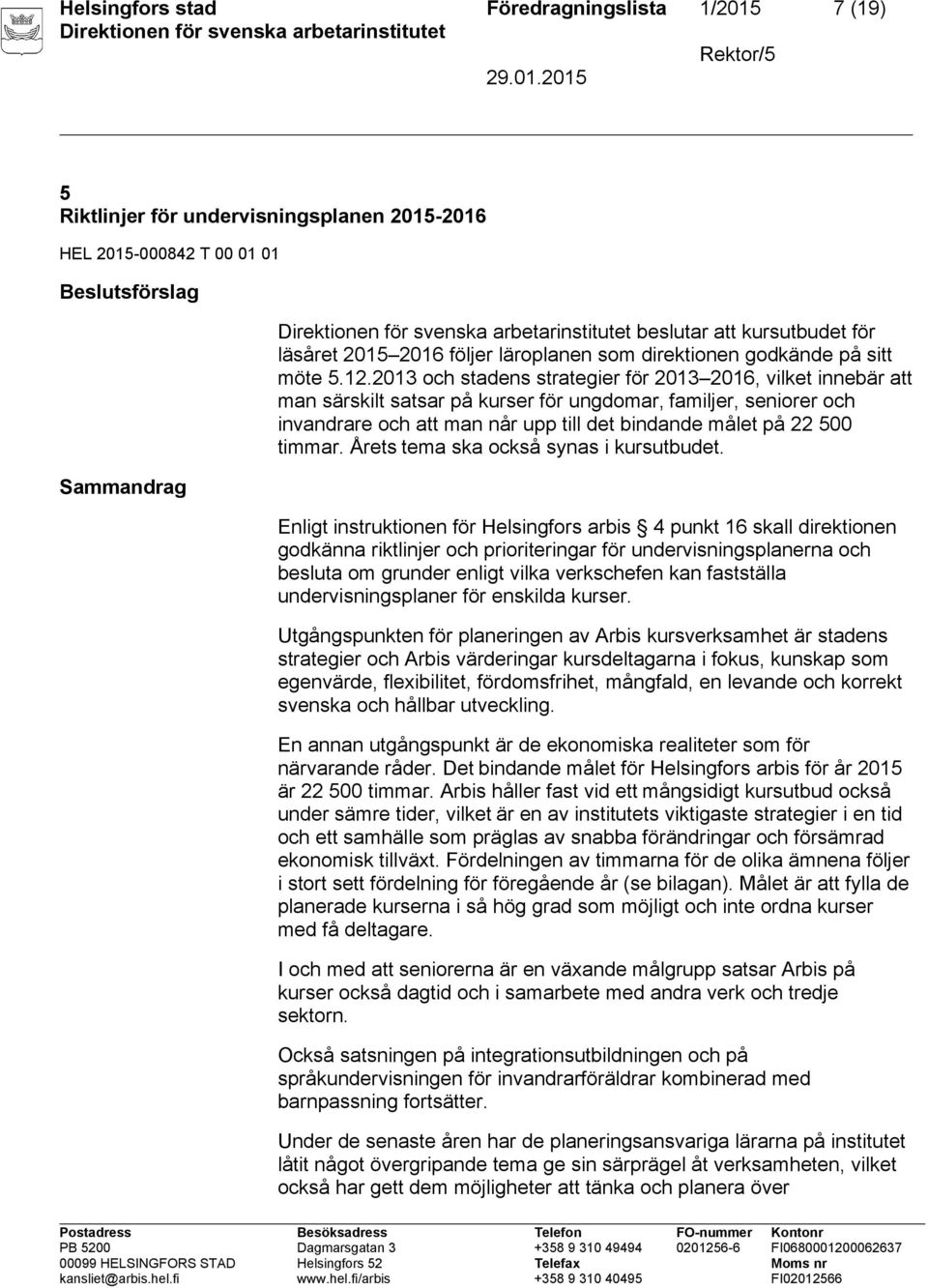 2013 och stadens strategier för 2013 2016, vilket innebär att man särskilt satsar på kurser för ungdomar, familjer, seniorer och invandrare och att man når upp till det bindande målet på 22 500