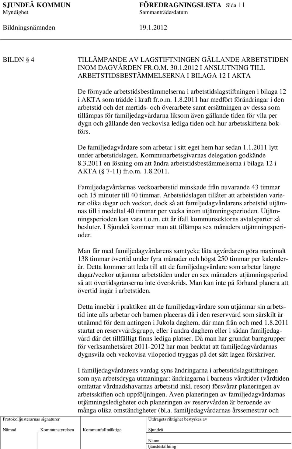 2011 har medfört förändringar i den arbetstid och det mertids- och överarbete samt ersättningen av dessa som tillämpas för familjedagvårdarna liksom även gällande tiden för vila per dygn och gällande