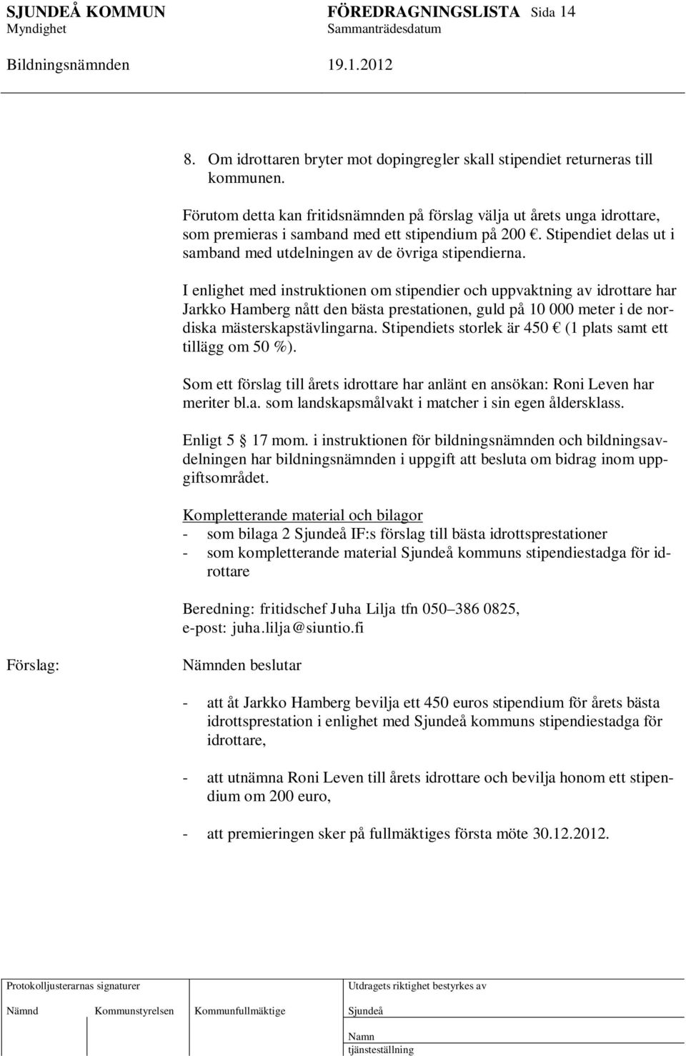 I enlighet med instruktionen om stipendier och uppvaktning av idrottare har Jarkko Hamberg nått den bästa prestationen, guld på 10 000 meter i de nordiska mästerskapstävlingarna.