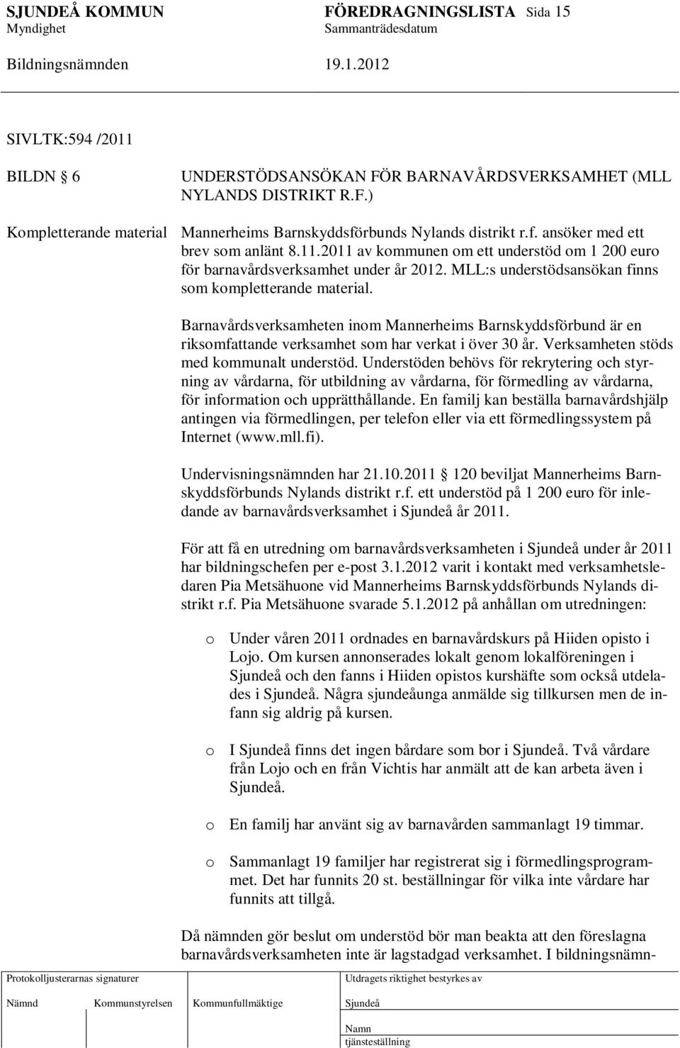 Barnavårdsverksamheten inom Mannerheims Barnskyddsförbund är en riksomfattande verksamhet som har verkat i över 30 år. Verksamheten stöds med kommunalt understöd.
