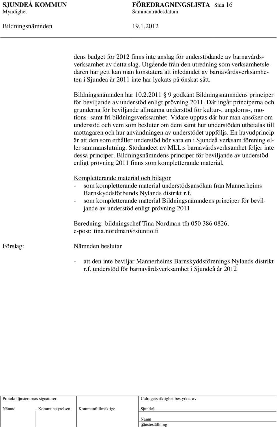 11 inte har lyckats på önskat sätt. har 10.2.2011 9 godkänt s principer för beviljande av understöd enligt prövning 2011.