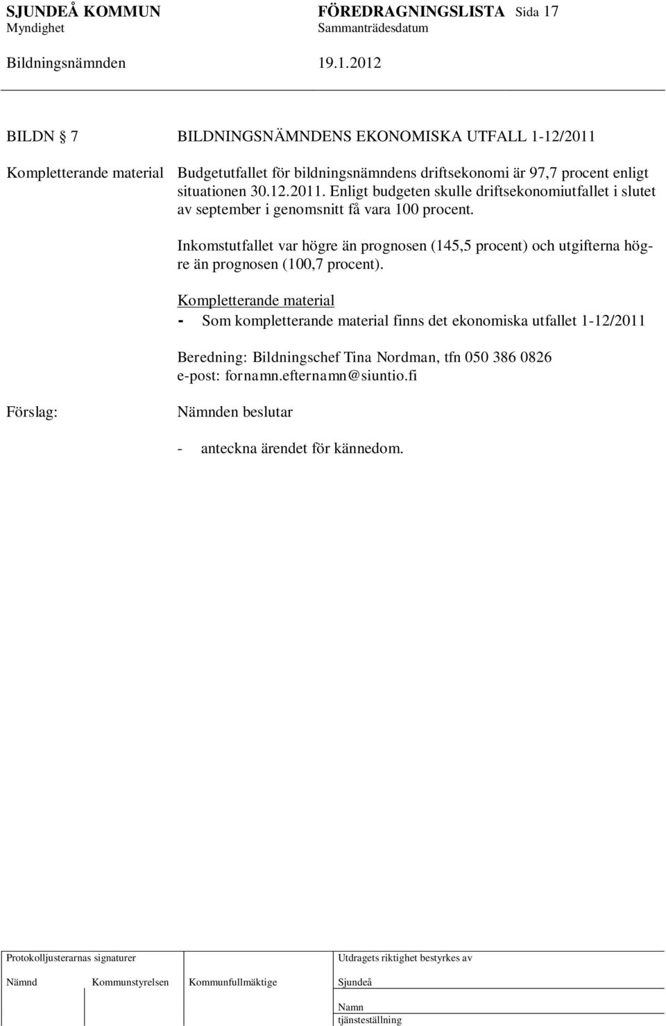 Inkomstutfallet var högre än prognosen (145,5 procent) och utgifterna högre än prognosen (100,7 procent).