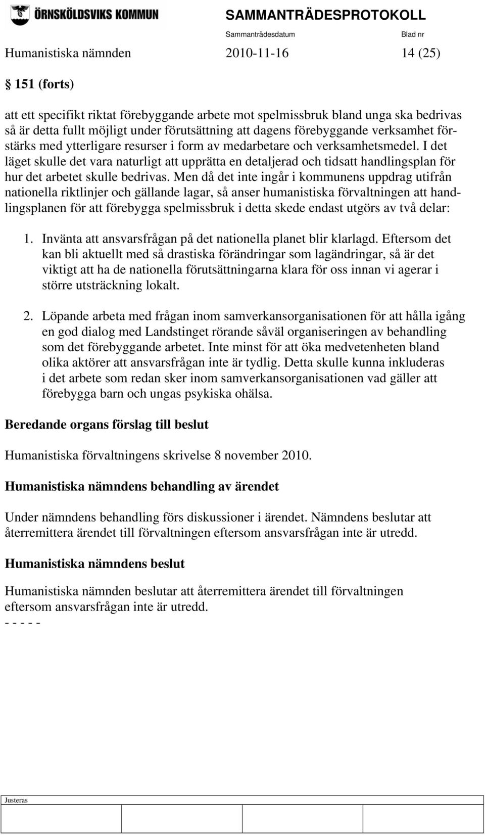 I det läget skulle det vara naturligt att upprätta en detaljerad och tidsatt handlingsplan för hur det arbetet skulle bedrivas.
