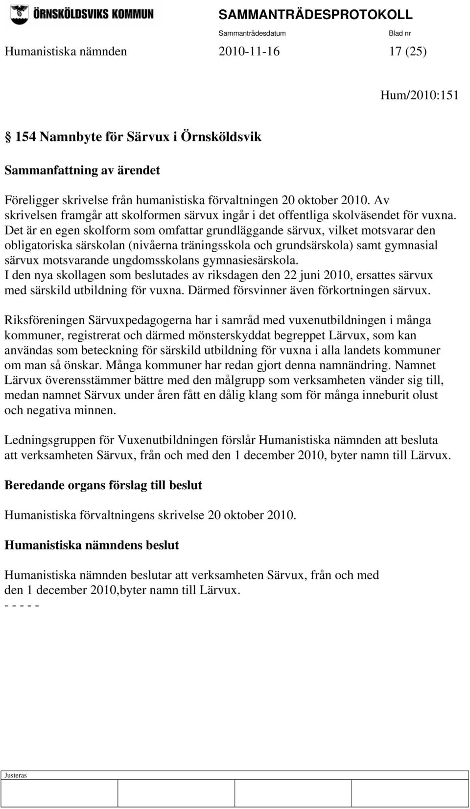 Det är en egen skolform som omfattar grundläggande särvux, vilket motsvarar den obligatoriska särskolan (nivåerna träningsskola och grundsärskola) samt gymnasial särvux motsvarande ungdomsskolans