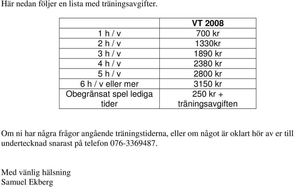 eller mer 3150 kr Obegränsat spel lediga tider 250 kr + träningsavgiften Om ni har några frågor