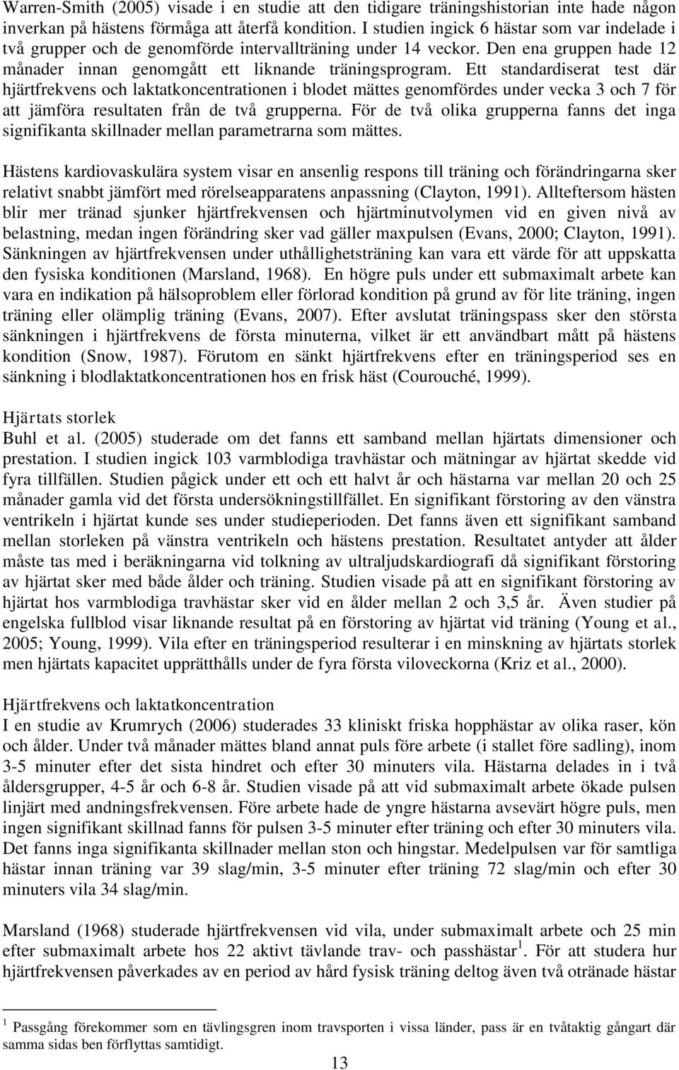 Ett standardiserat test där hjärtfrekvens och laktatkoncentrationen i blodet mättes genomfördes under vecka 3 och 7 för att jämföra resultaten från de två grupperna.