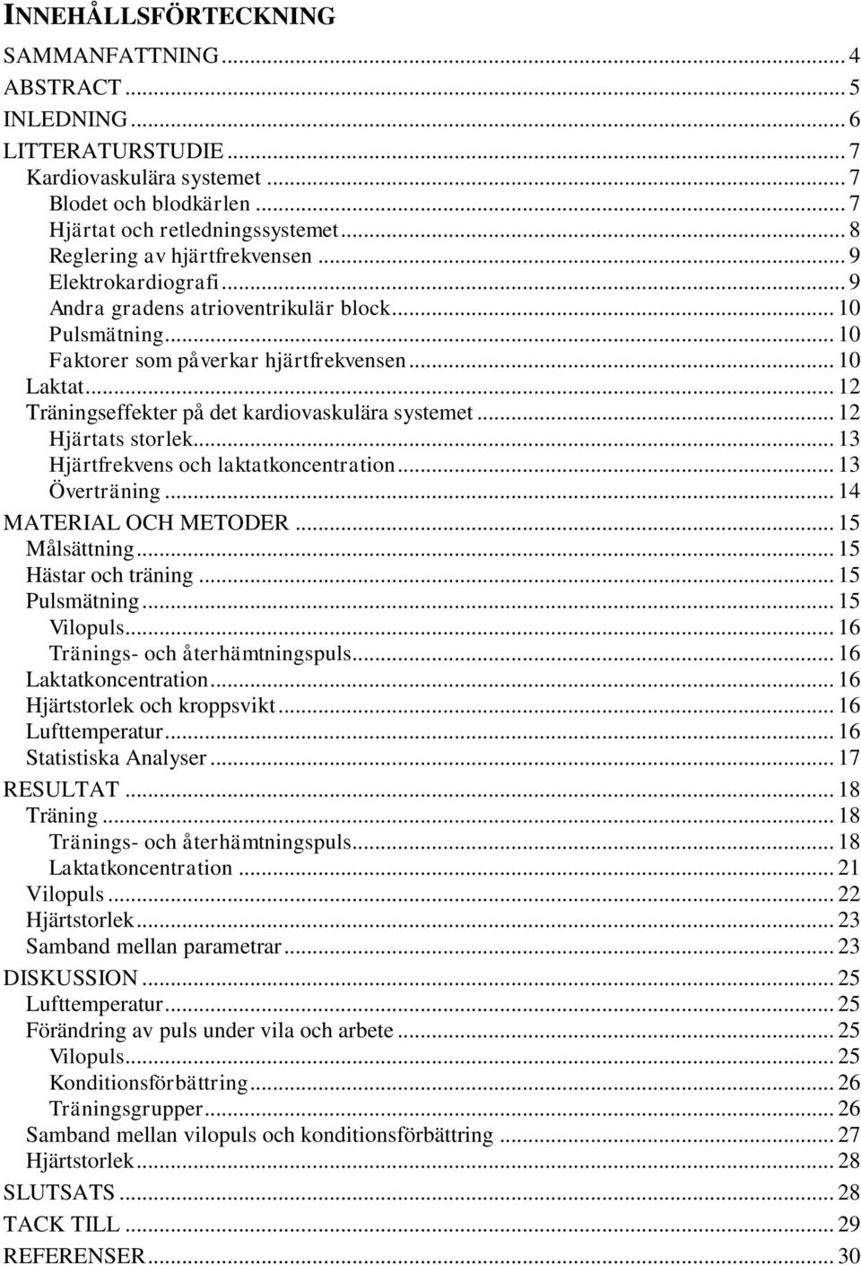 .. 12 Träningseffekter på det kardiovaskulära systemet... 12 Hjärtats storlek... 13 Hjärtfrekvens och laktatkoncentration... 13 Överträning... 14 MATERIAL OCH METODER... 15 Målsättning.