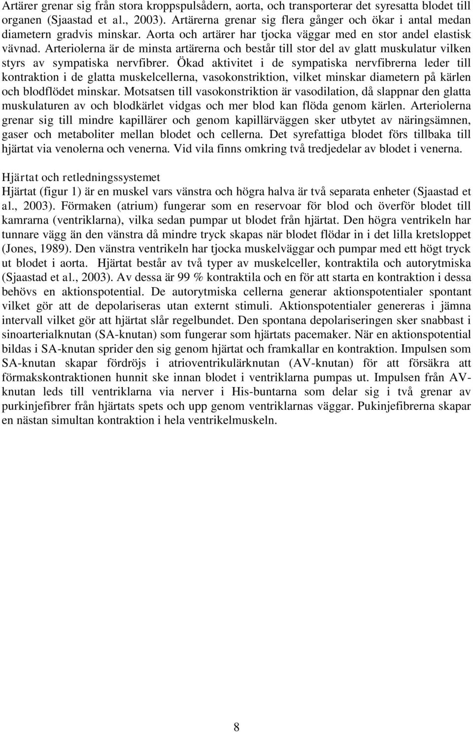 Arteriolerna är de minsta artärerna och består till stor del av glatt muskulatur vilken styrs av sympatiska nervfibrer.