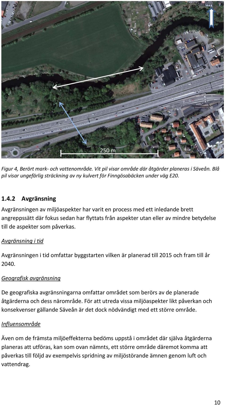 2 Avgränsning Avgränsningen av miljöaspekter har varit en process med ett inledande brett angreppssätt där fokus sedan har flyttats från aspekter utan eller av mindre betydelse till de aspekter som