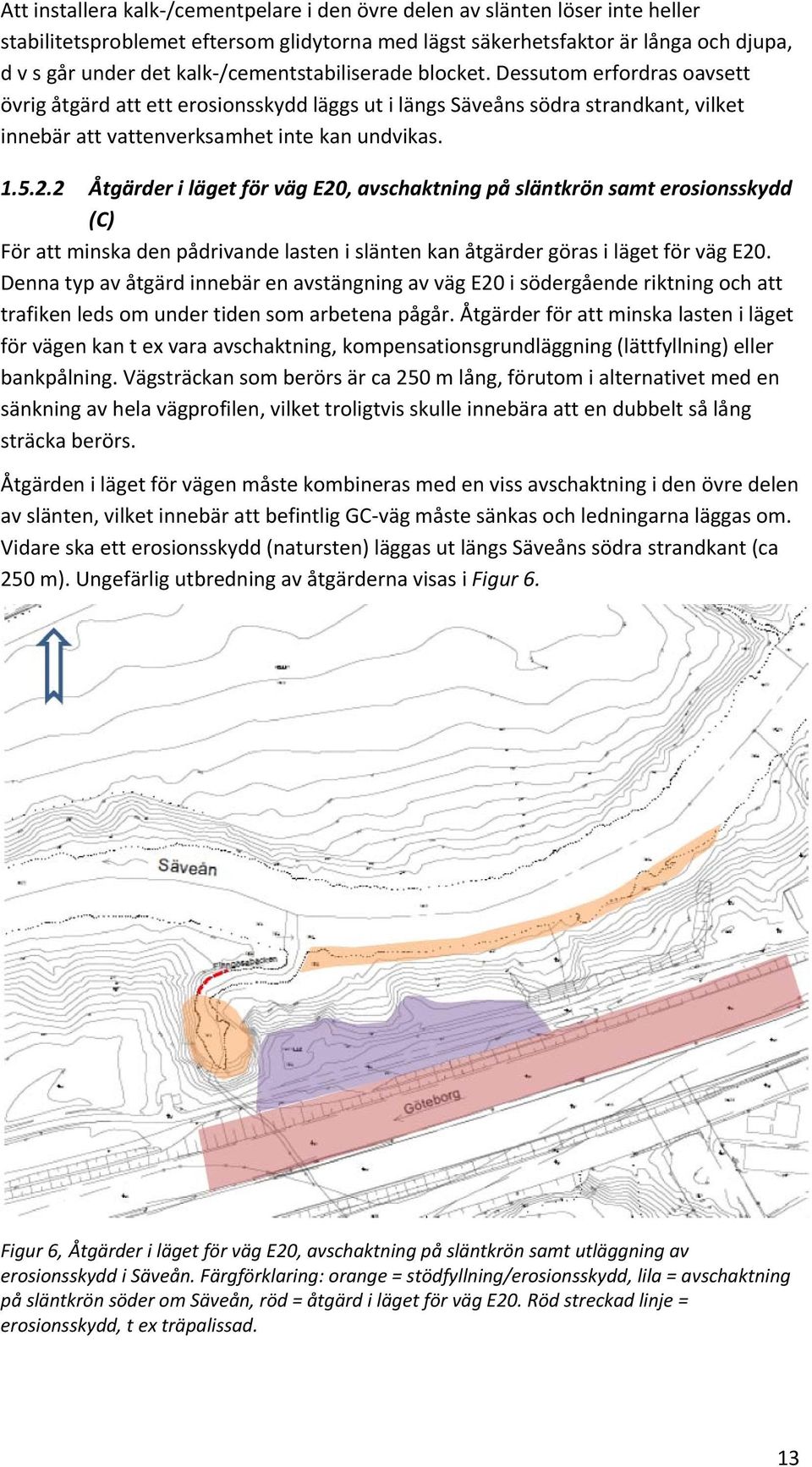 2 Åtgärder i läget för väg E20, avschaktning på släntkrön samt erosionsskydd (C) För att minska den pådrivande lasten i slänten kan åtgärder göras i läget för väg E20.