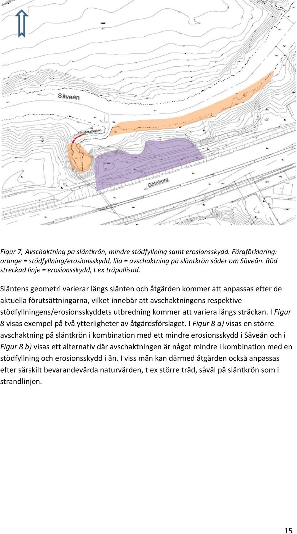 Släntens geometri varierar längs slänten och åtgärden kommer att anpassas efter de aktuella förutsättningarna, vilket innebär att avschaktningens respektive stödfyllningens/erosionsskyddets