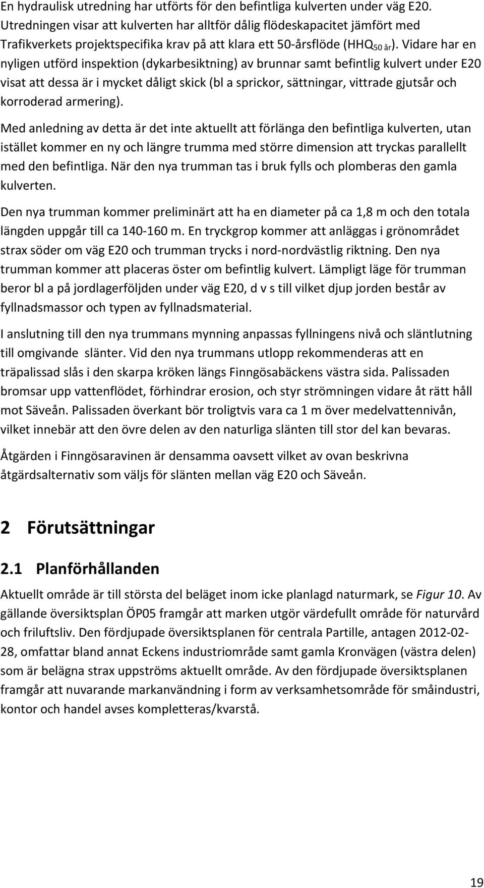 Vidare har en nyligen utförd inspektion (dykarbesiktning) av brunnar samt befintlig kulvert under E20 visat att dessa är i mycket dåligt skick (bl a sprickor, sättningar, vittrade gjutsår och