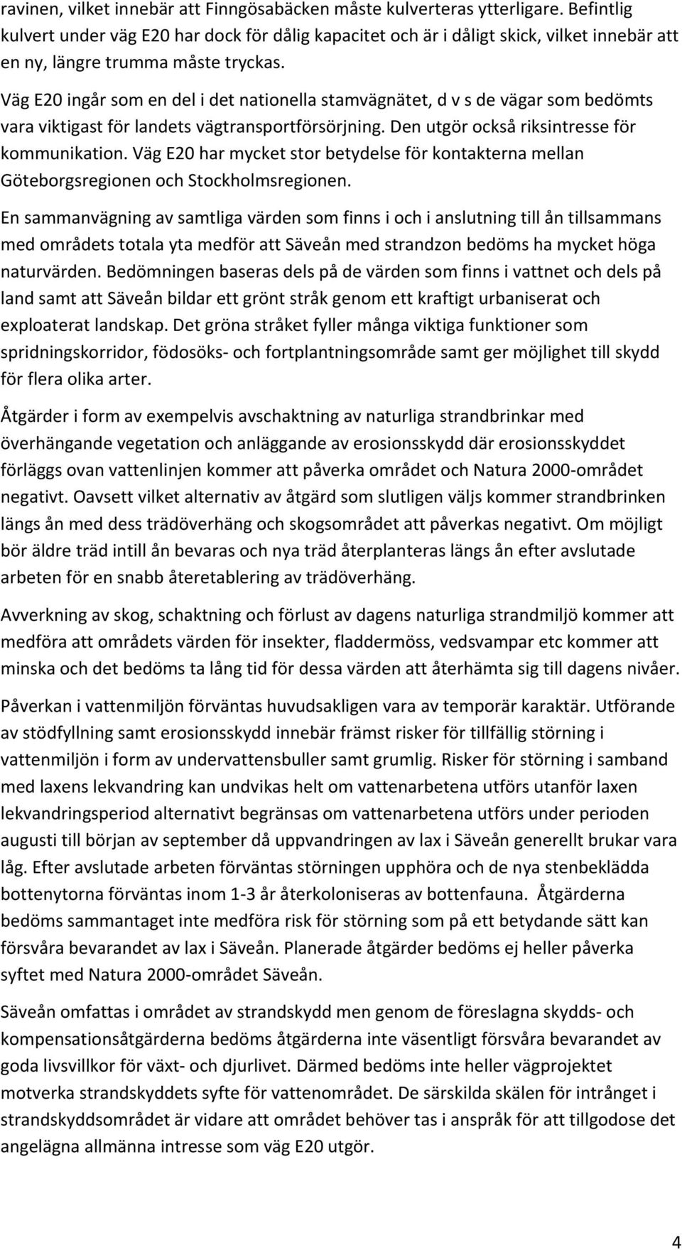 Väg E20 ingår som en del i det nationella stamvägnätet, d v s de vägar som bedömts vara viktigast för landets vägtransportförsörjning. Den utgör också riksintresse för kommunikation.