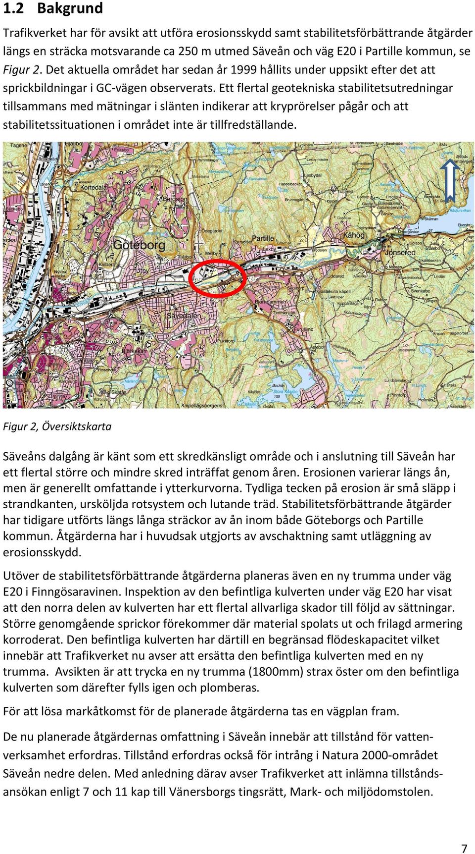 Ett flertal geotekniska stabilitetsutredningar tillsammans med mätningar i slänten indikerar att kryprörelser pågår och att stabilitetssituationen i området inte är tillfredställande.