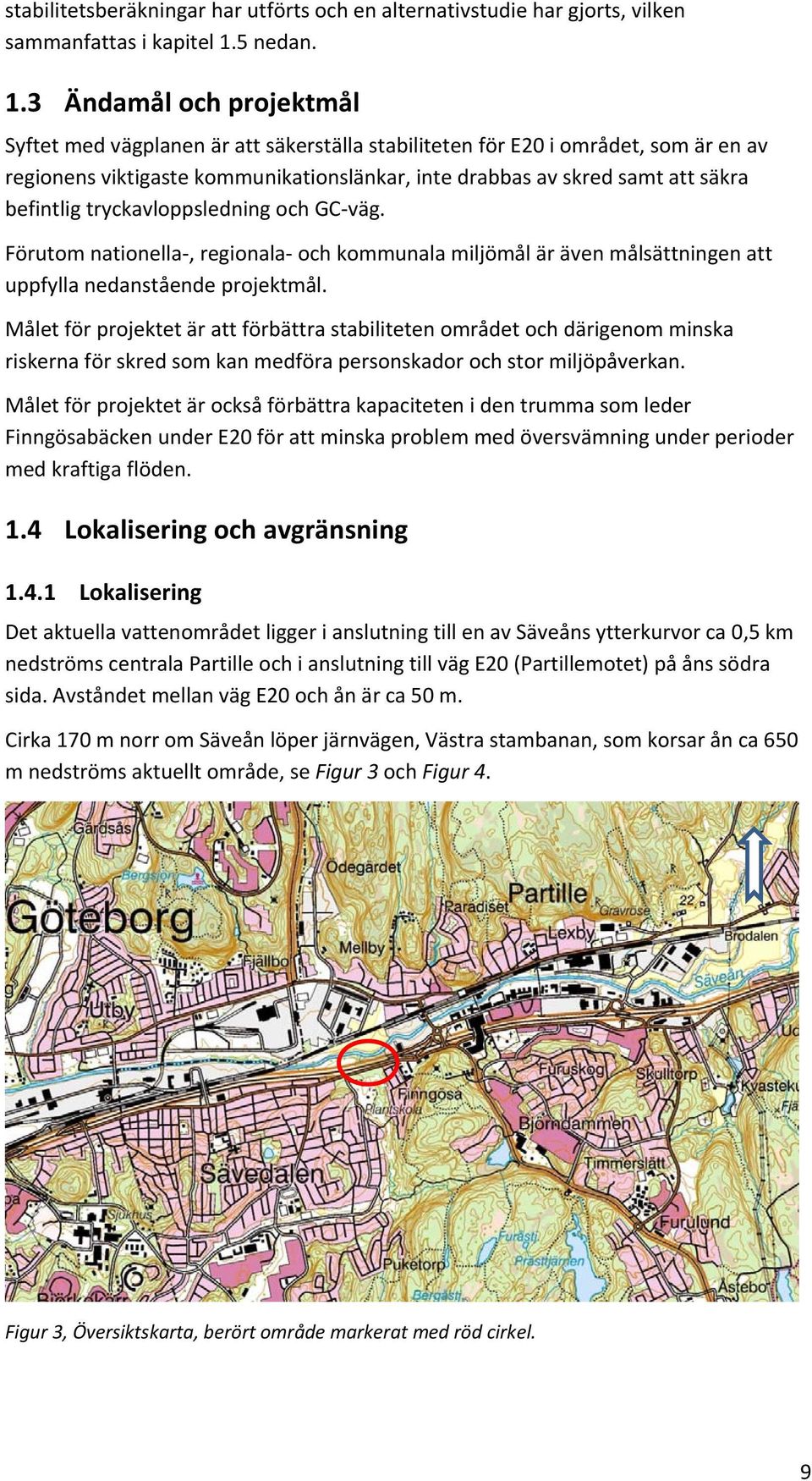 3 Ändamål och projektmål Syftet med vägplanen är att säkerställa stabiliteten för E20 i området, som är en av regionens viktigaste kommunikationslänkar, inte drabbas av skred samt att säkra befintlig