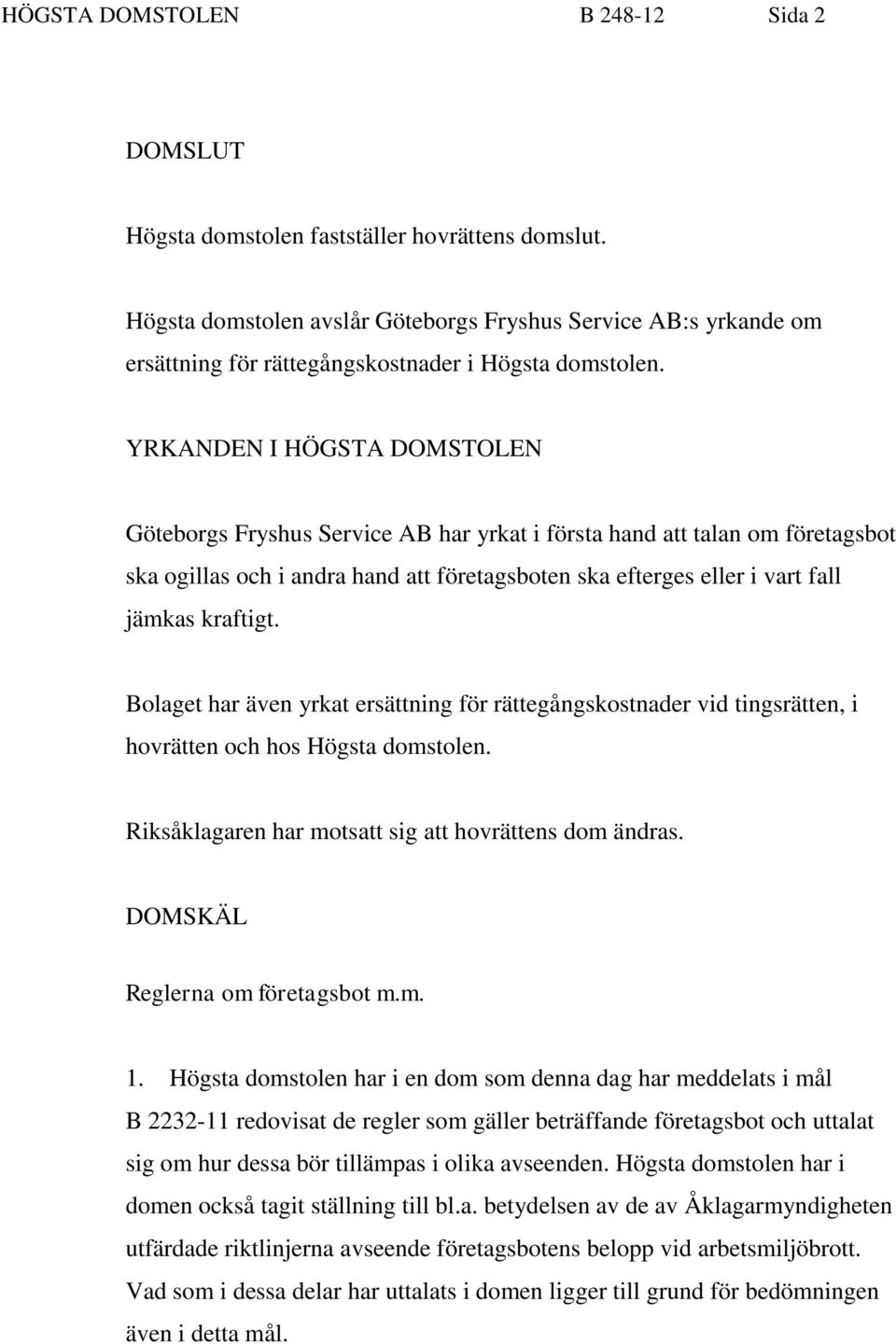 YRKANDEN I HÖGSTA DOMSTOLEN Göteborgs Fryshus Service AB har yrkat i första hand att talan om företagsbot ska ogillas och i andra hand att företagsboten ska efterges eller i vart fall jämkas kraftigt.