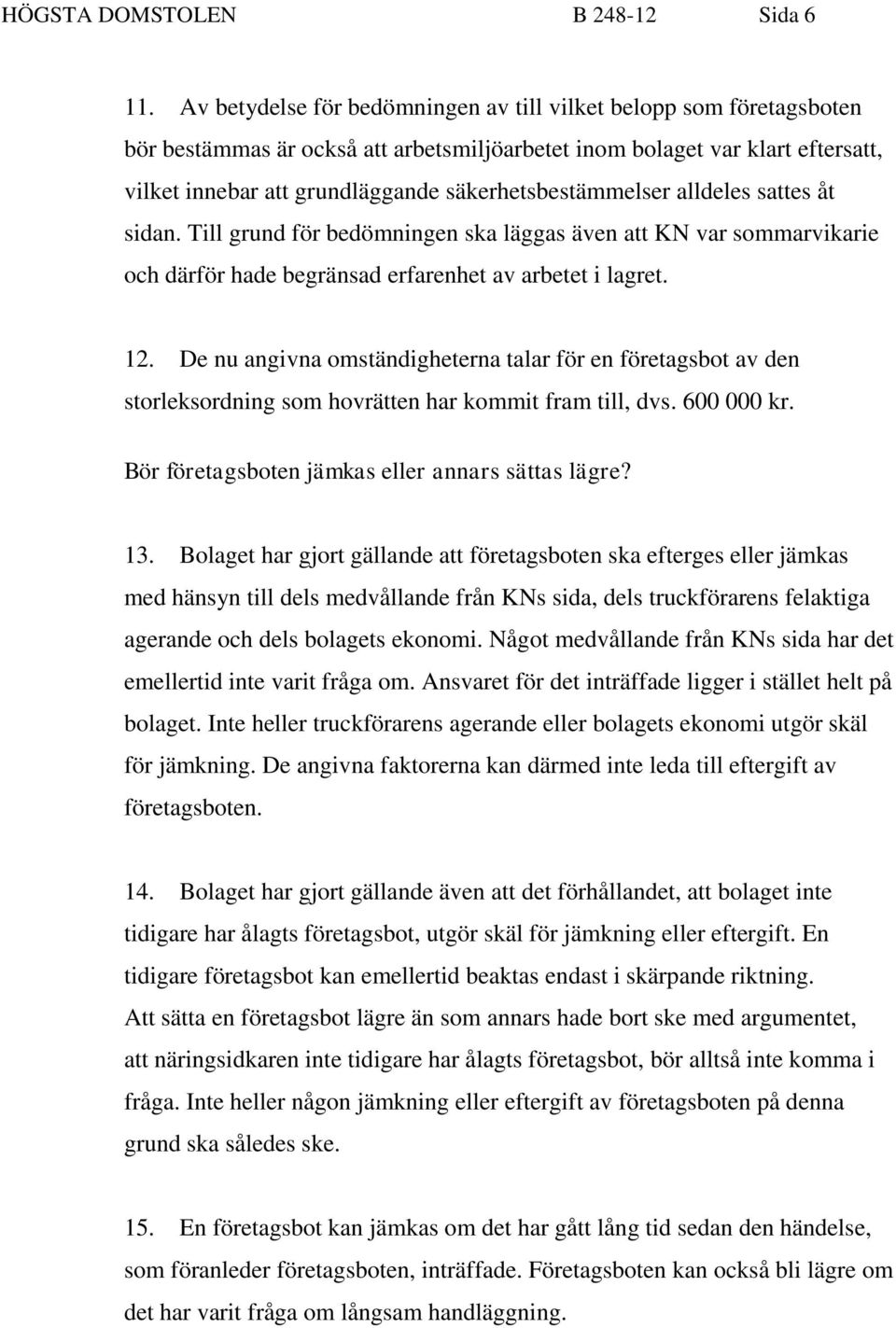 säkerhetsbestämmelser alldeles sattes åt sidan. Till grund för bedömningen ska läggas även att KN var sommarvikarie och därför hade begränsad erfarenhet av arbetet i lagret. 12.