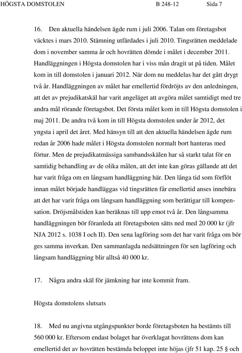 Målet kom in till domstolen i januari 2012. När dom nu meddelas har det gått drygt två år.