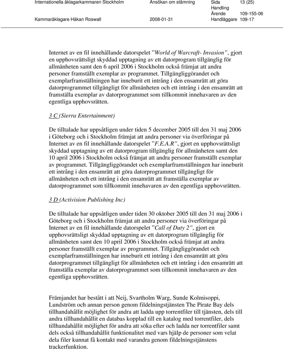 Tillgängliggörandet och exemplarframställningen har inneburit ett intrång i den ensamrätt att göra datorprogrammet tillgängligt för allmänheten och ett intrång i den ensamrätt att framställa exemplar