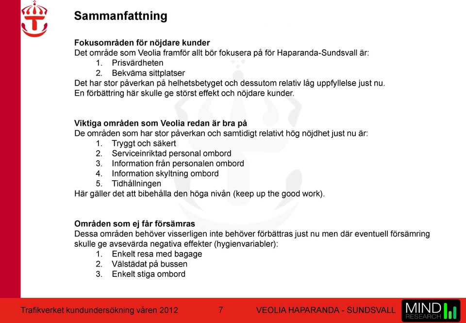 Viktiga områden som Veolia redan är bra på De områden som har stor påverkan och samtidigt relativt hög nöjdhet just nu är: 1. Tryggt och säkert 2. Serviceinriktad personal ombord 3.