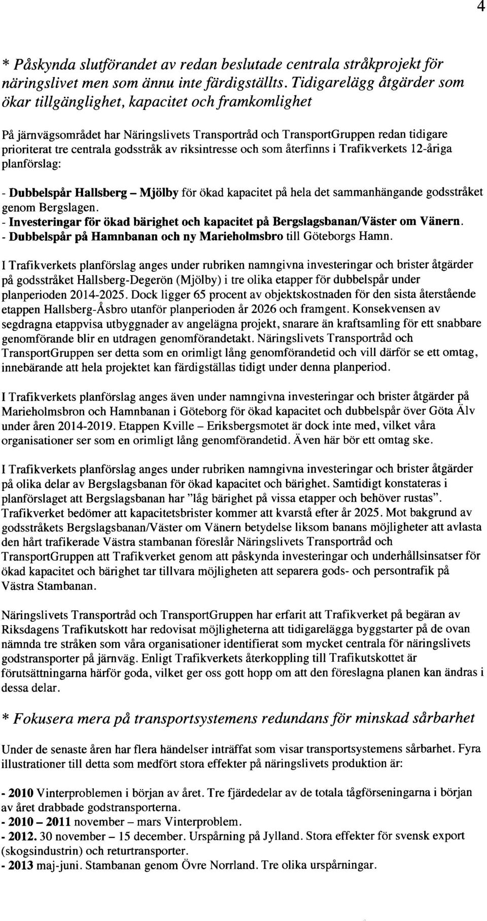 tre centrala godsstrik av riksintresse och som iterfinns i Trafikverkets 12-6riga planfdrslag: - Dubbelspir Hallsberg - Mjiilby fcir okad kapacitet pi hela det sammanhiingande godsstriket genom