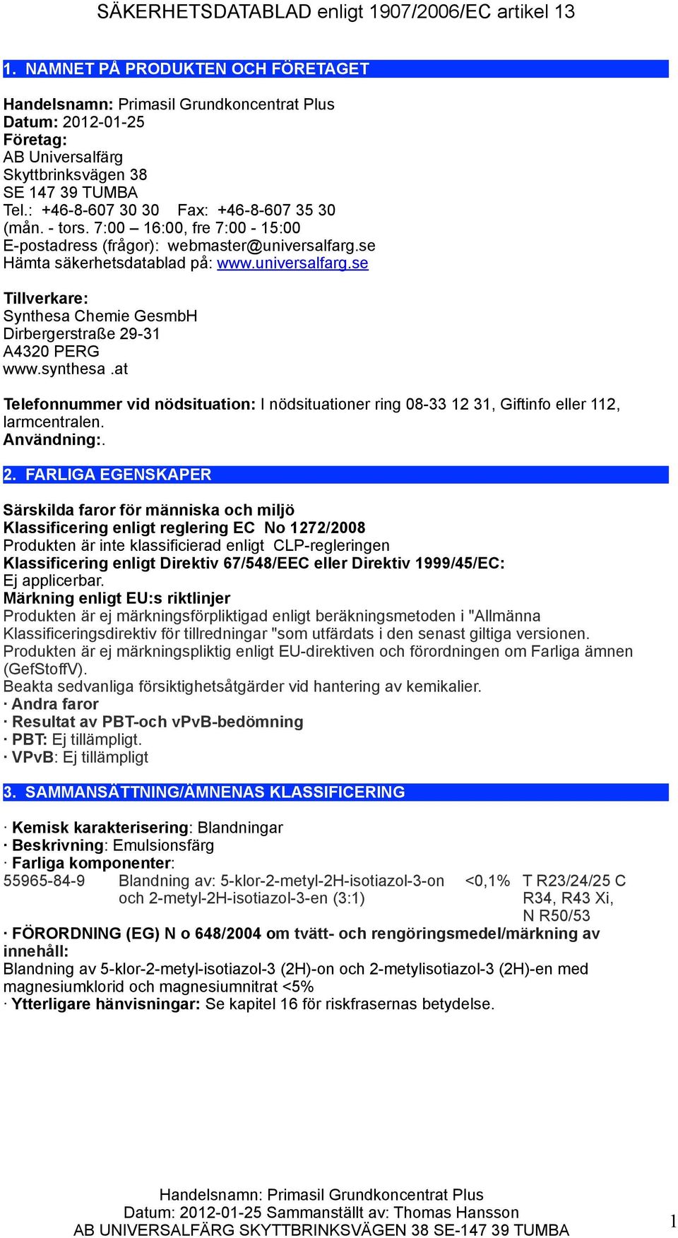 synthesa.at Telefonnummer vid nödsituation: I nödsituationer ring 08-33 12 31, Giftinfo eller 112, larmcentralen. Användning:. 2.