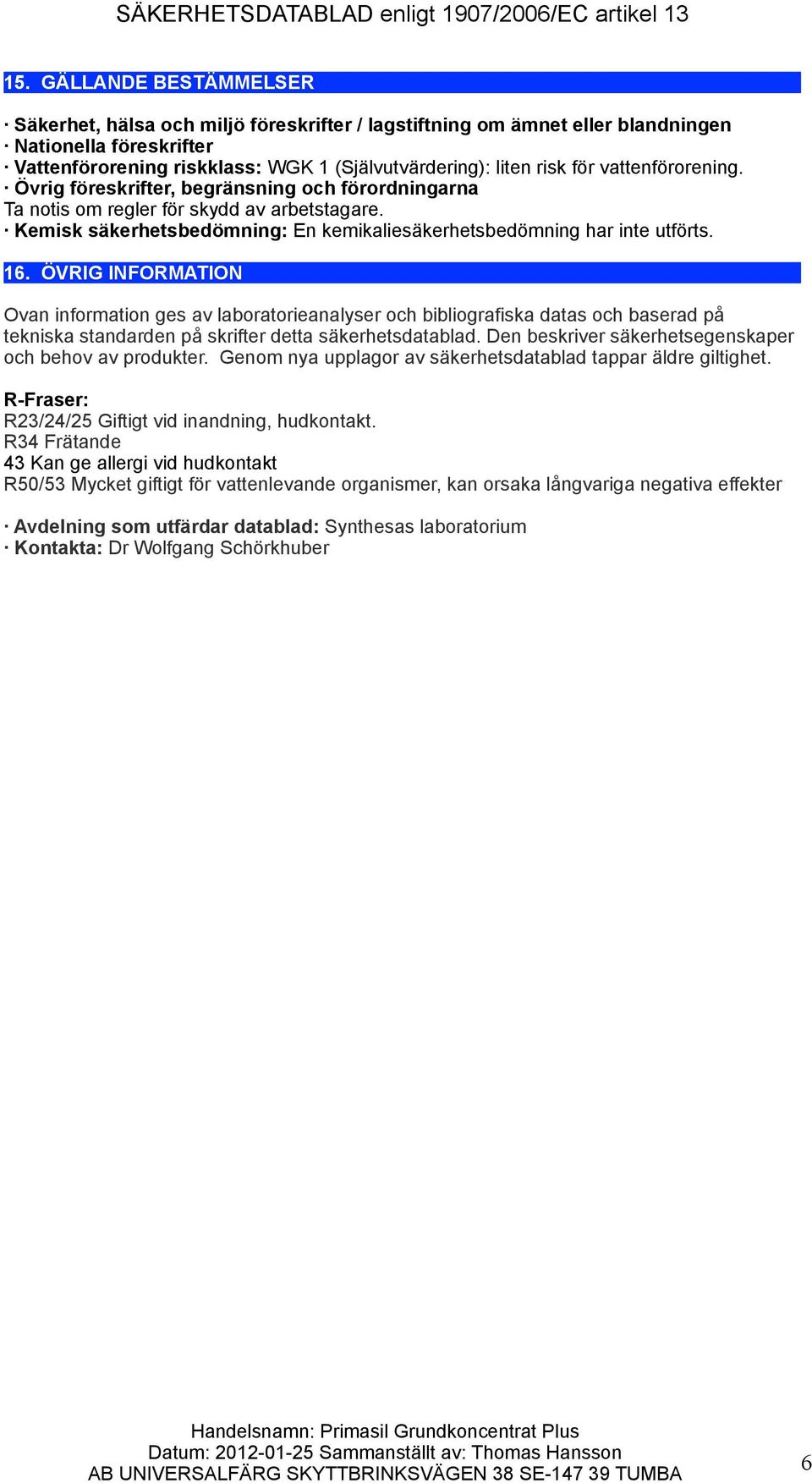 ÖVRIG INFORMATION Ovan information ges av laboratorieanalyser och bibliografiska datas och baserad på tekniska standarden på skrifter detta säkerhetsdatablad.