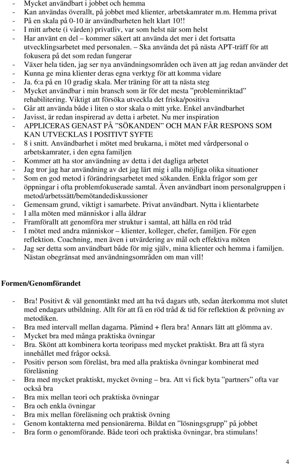 Ska använda det på nästa APT-träff för att fokusera på det som redan fungerar - Växer hela tiden, jag ser nya användningsområden och även att jag redan använder det - Kunna ge mina klienter deras