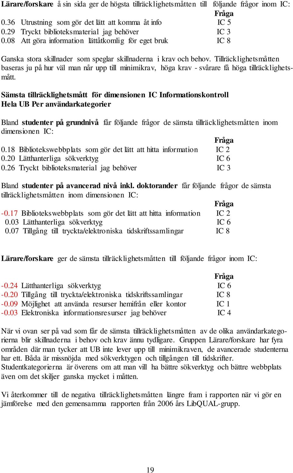 Tillräcklighetsmåtten baseras ju på hur väl man når upp till minimikrav, höga krav - svårare få höga tillräcklighetsmått.