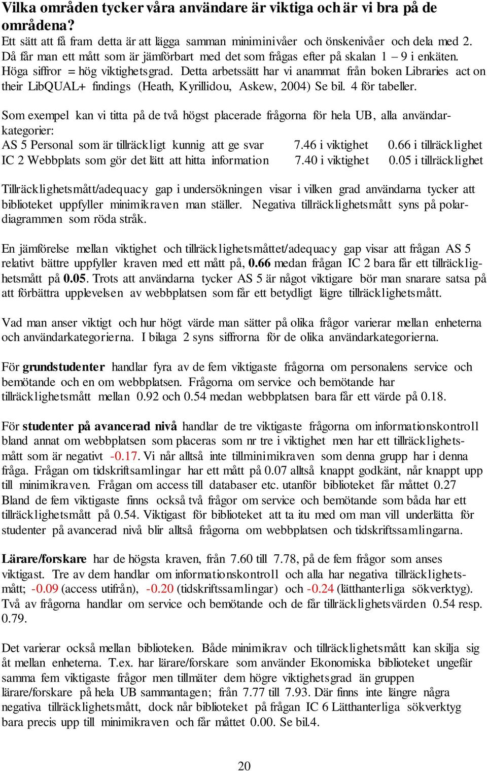 Detta arbetssätt har vi anammat från boken Libraries act on their LibQUAL+ findings (Heath, Kyrillidou, Askew, 2004) Se bil. 4 för tabeller.