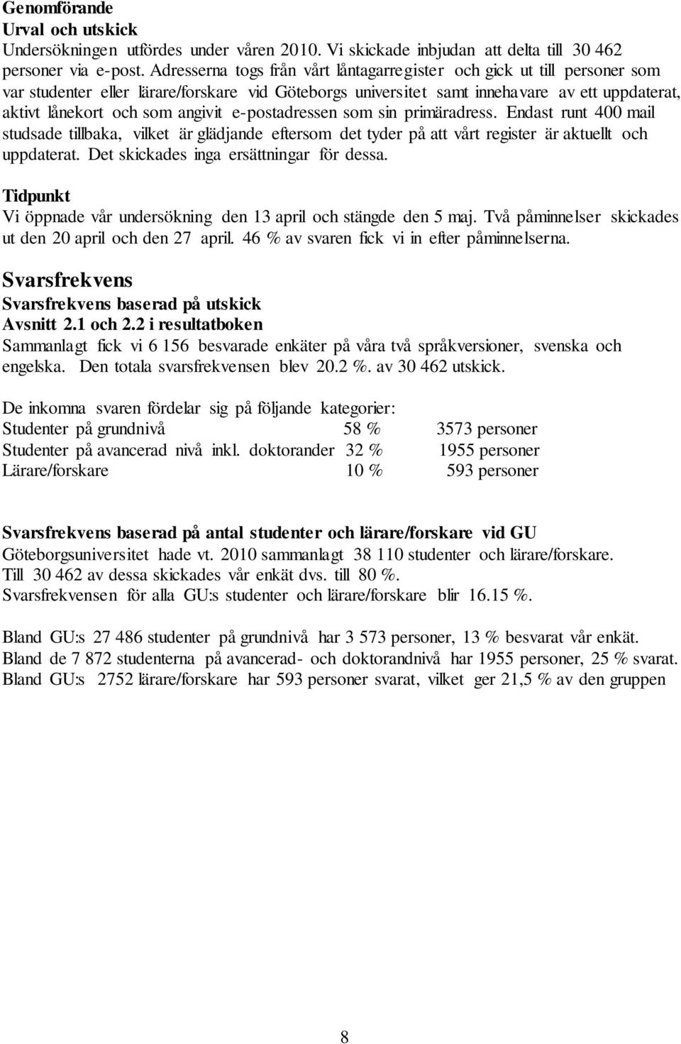 angivit e-postadressen som sin primäradress. Endast runt 400 mail studsade tillbaka, vilket är glädjande eftersom det tyder på att vårt register är aktuellt och uppdaterat.