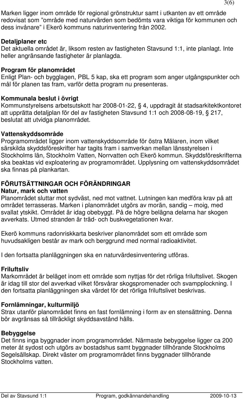 Program för planområdet Enligt Plan- och bygglagen, PBL 5 kap, ska ett program som anger utgångspunkter och mål för planen tas fram, varför detta program nu presenteras.