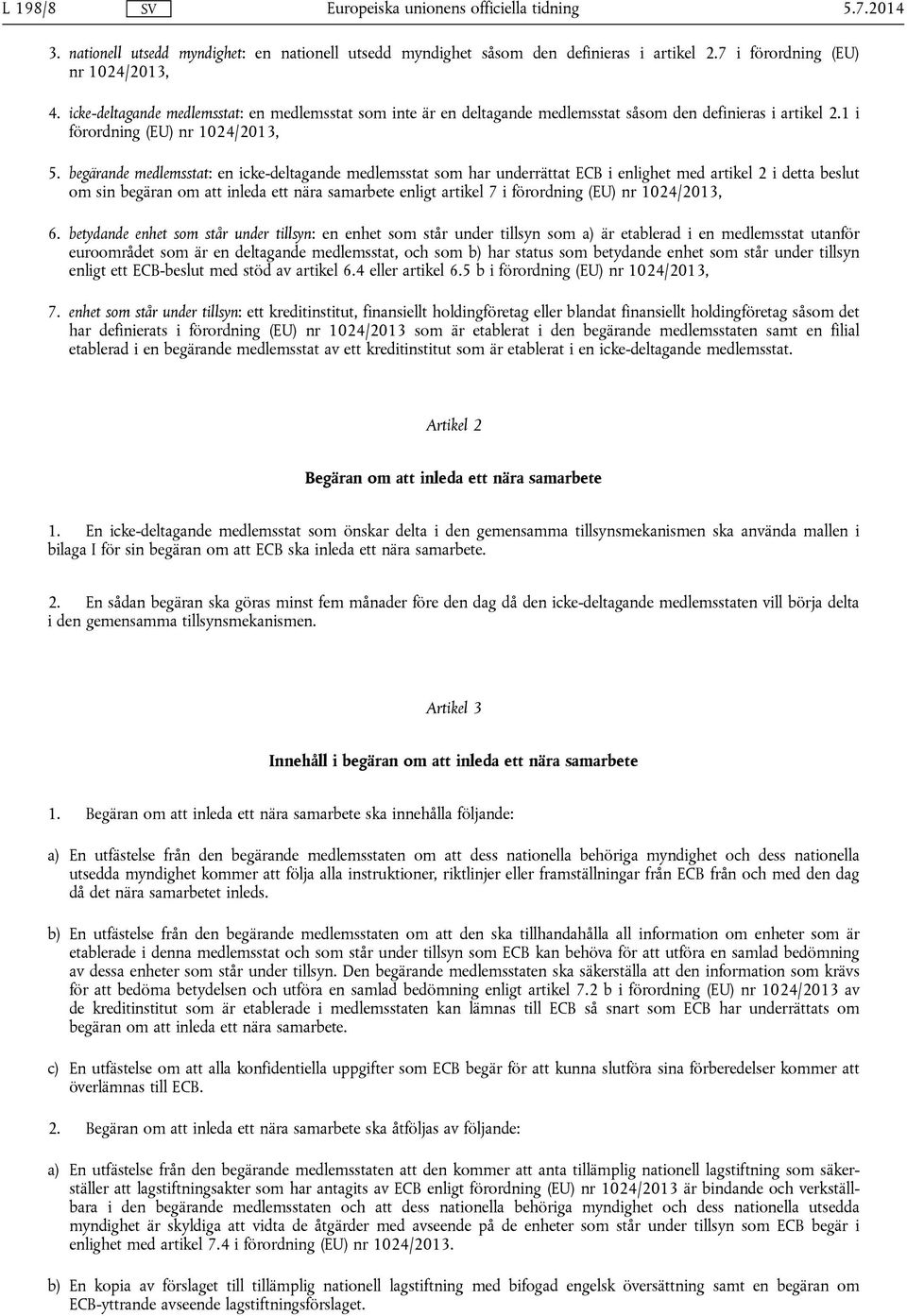 begärande medlemsstat: en icke-deltagande medlemsstat som har underrättat ECB i enlighet med artikel 2 i detta beslut om sin begäran om att inleda ett nära samarbete enligt artikel 7 i förordning