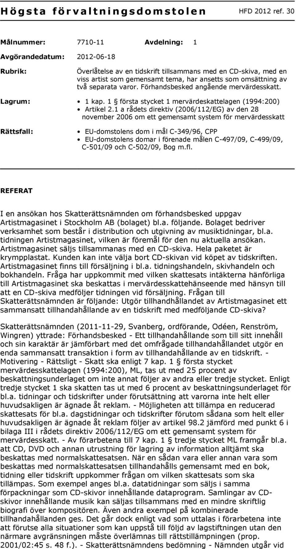 separata varor. Förhandsbesked angående mervärdesskatt. Lagrum: 1 kap. 1 första stycket 1 mervärdeskattelagen (1994:200) Artikel 2.