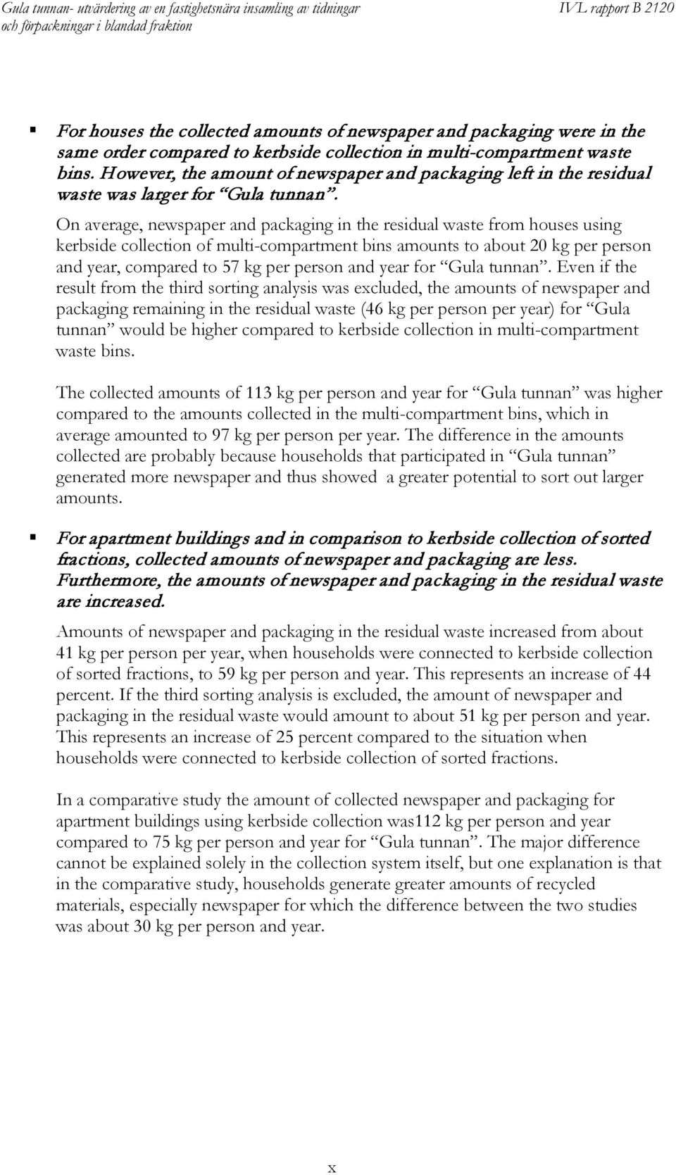 On average, newspaper and packaging in the residual waste from houses using kerbside collection of multi-compartment bins amounts to about 20 kg per person and year, compared to 57 kg per person and