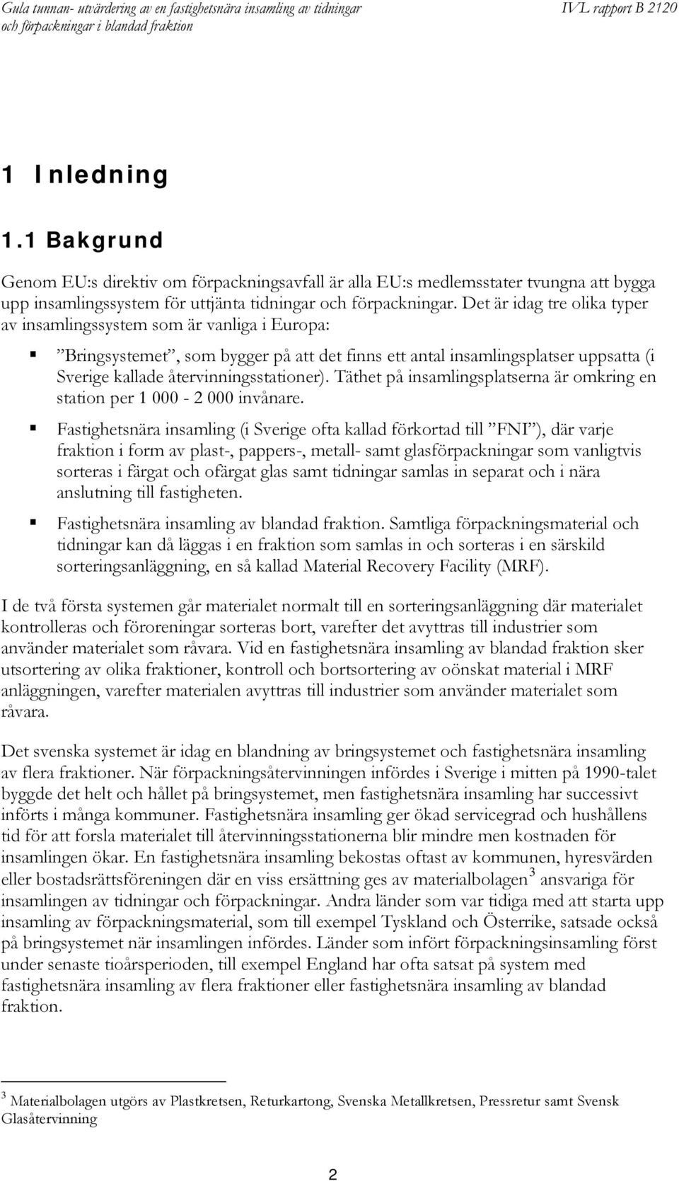 Täthet på insamlingsplatserna är omkring en station per 1 000-2 000 invånare.
