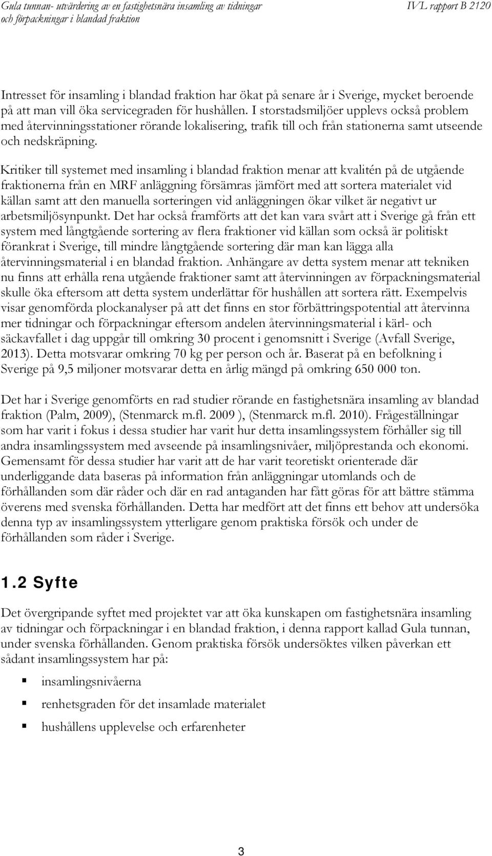Kritiker till systemet med insamling i blandad fraktion menar att kvalitén på de utgående fraktionerna från en MRF anläggning försämras jämfört med att sortera materialet vid källan samt att den