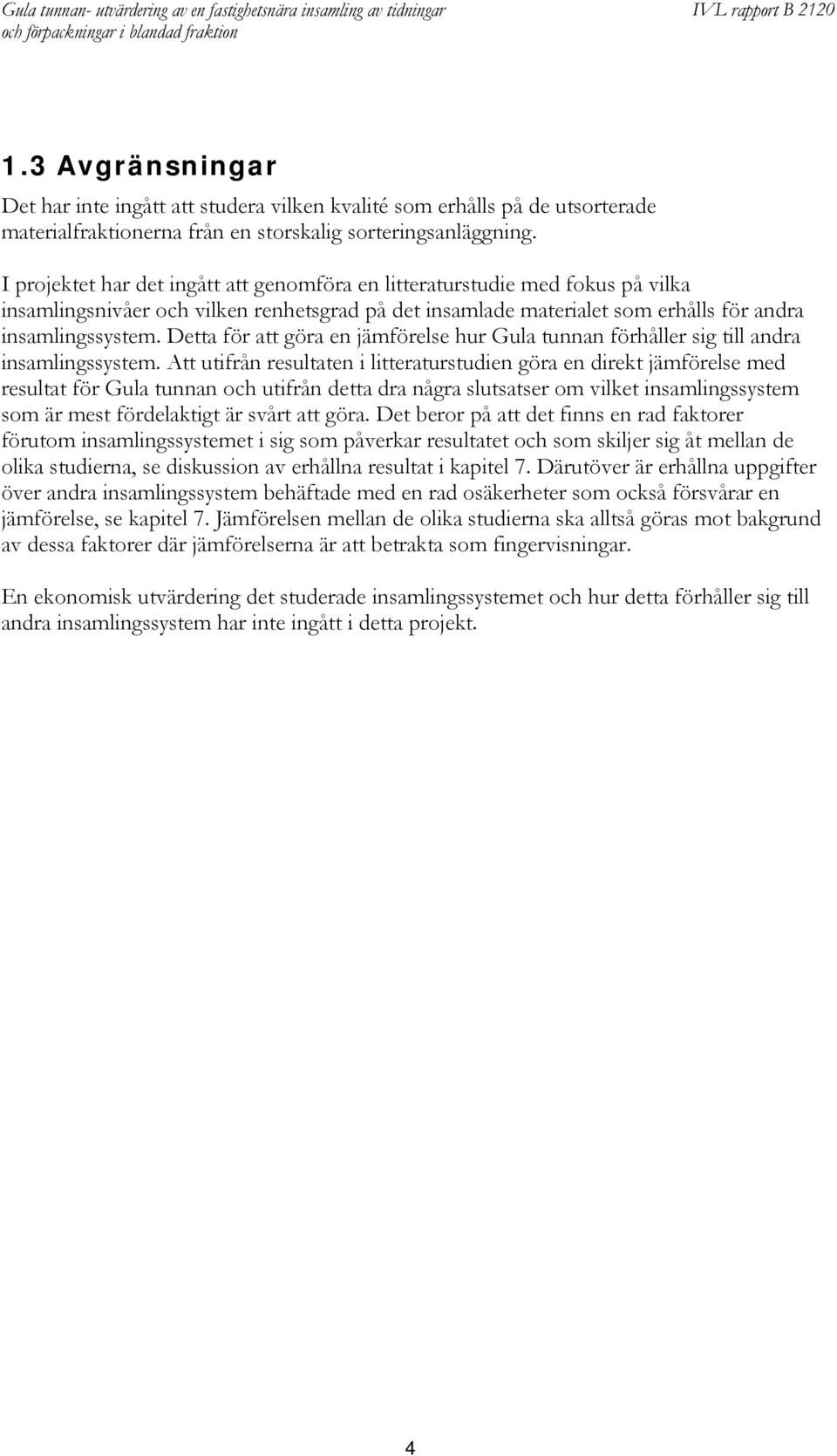 Detta för att göra en jämförelse hur Gula tunnan förhåller sig till andra insamlingssystem.