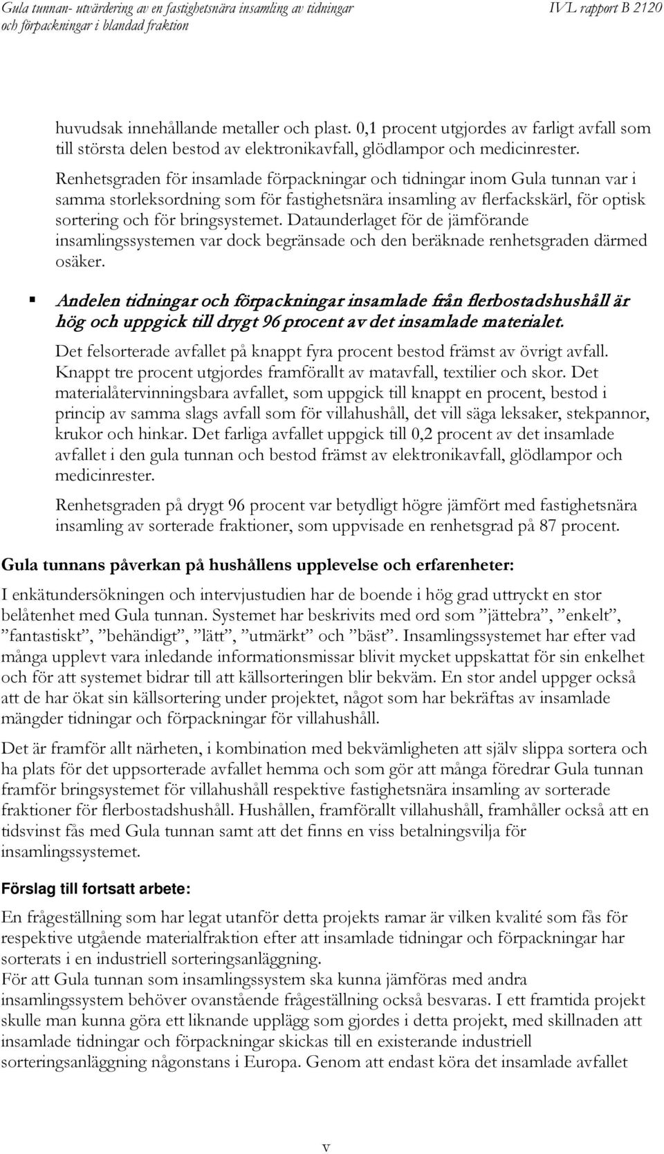 Dataunderlaget för de jämförande insamlingssystemen var dock begränsade och den beräknade renhetsgraden därmed osäker.