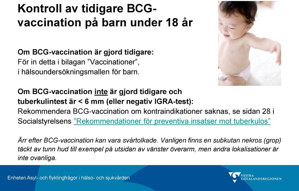 Om BCG-vaccination inte är gjord tidigare och tuberkulintest är < 6 mm (eller negativ IGRA-test): Rekommendera BCG-vaccination om kontraindikationer