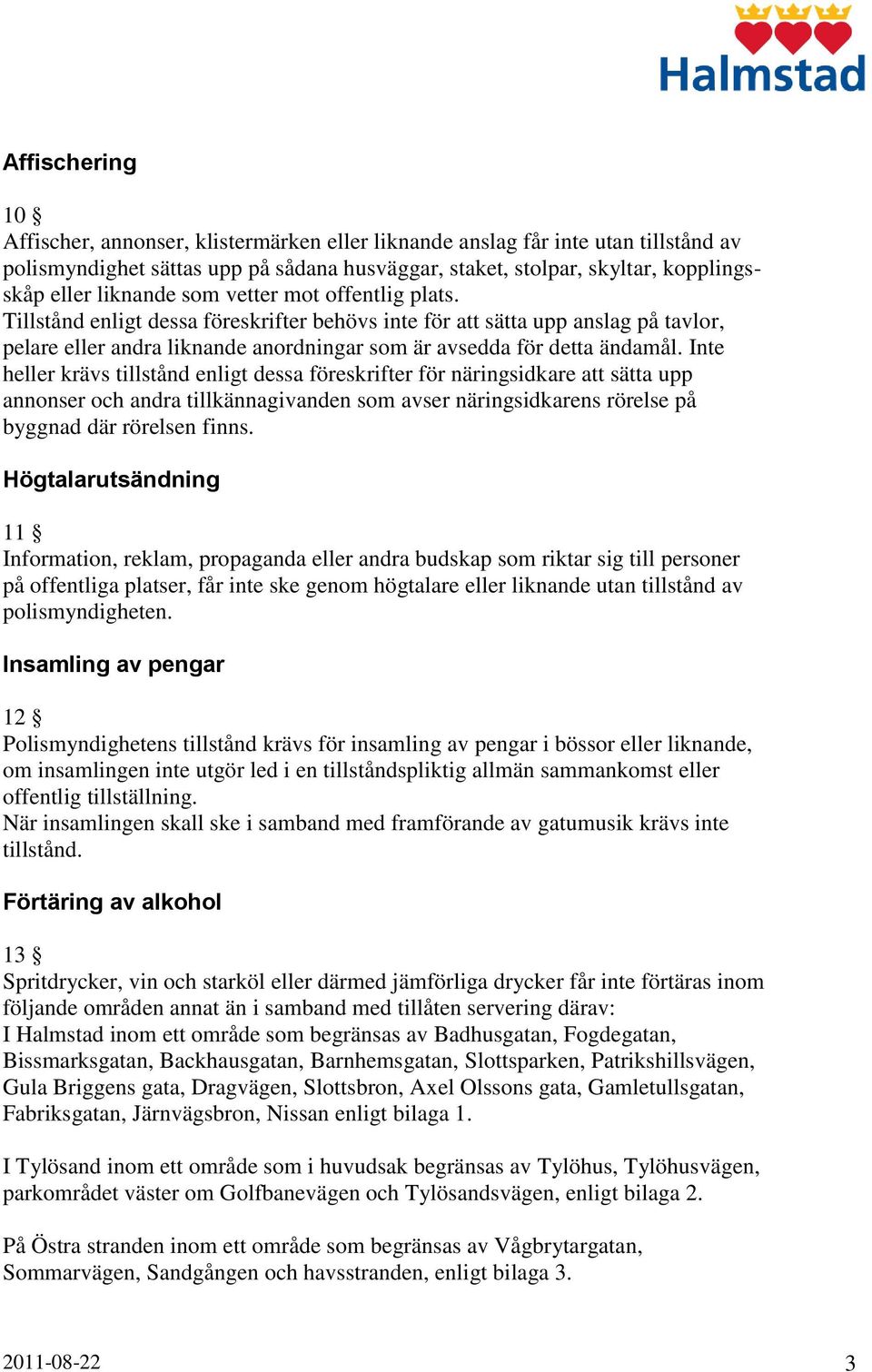 Inte heller krävs tillstånd enligt dessa föreskrifter för näringsidkare att sätta upp annonser och andra tillkännagivanden som avser näringsidkarens rörelse på byggnad där rörelsen finns.