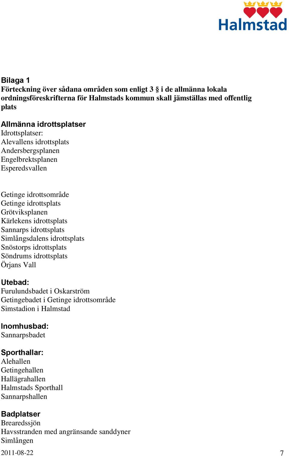 idrottsplats Simlångsdalens idrottsplats Snöstorps idrottsplats Söndrums idrottsplats Örjans Vall Utebad: Furulundsbadet i Oskarström Getingebadet i Getinge idrottsområde Simstadion i