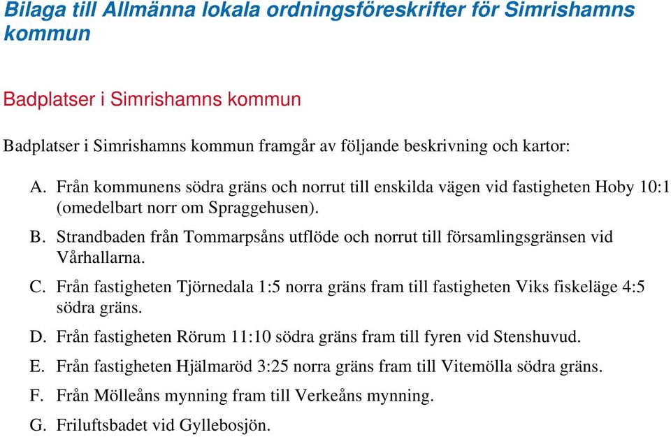 Strandbaden från Tommarpsåns utflöde och norrut till församlingsgränsen vid Vårhallarna. C.