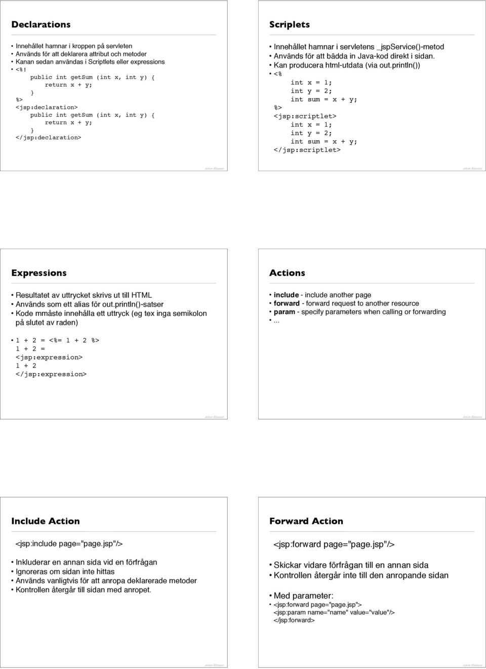 Används för att bädda in Java-kod direkt i sidan. Kan producera html-utdata (via out.